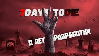 7 Days To Die - История 11 летней разработки