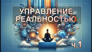 УПРАВЛЕНИЕ СВОЕЙ РЕАЛЬНОСТЬЮ ч.1 / Сергей Киргинцев