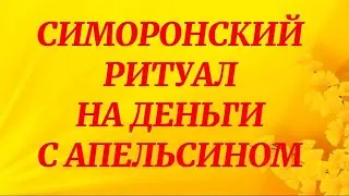 734.СИМОРОНСКИЙ РИТУАЛ НА ДЕНЬГИ С АПЕЛЬСИНОМ