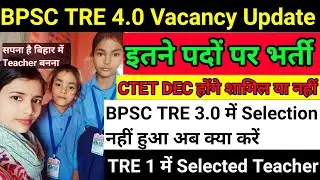 BPSC TRE 4.0 Vacancy/CTET DEC होंगे शामिल//1.38 लाख नई भर्ती/BPSC TRE 3.0 में selection नहीं हुआ।