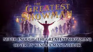 Never Enough (The Greatest Showman) - Cover By Kendra Masonchuck [RE-UPLOAD]