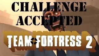 Challenge Accepted: Team Fortress 2 (Un-Stealth Mode)