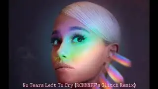Ariana Grande - No Tears Left To Cry (RCHMNFF’s Glitch Remix)