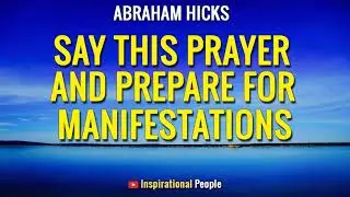 Abraham Hicks - SAY THIS PRAYER AND PREPARE FOR MANIFESTATIONS - Inspirational People [LOA]