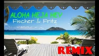 FISCHER UND FRITZ - ALOHA HEJA HEY ( TALSTRASSE 3 -5 REMIX RMSTRD )