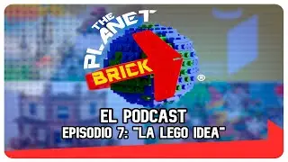 THE PLANET BRICK | EPISODIO 7: LA LEGO IDEA. [PODCAST]