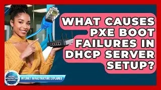 What Causes PXE Boot Failures In DHCP Server Setup? - Internet Infrastructure Explained