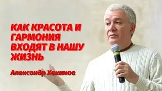 Как красота и гармония входят в нашу жизнь. Александр Хакимов