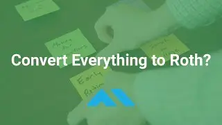 Convert Everything to Roth? - Conversion Strategies to Maximize Tax Savings