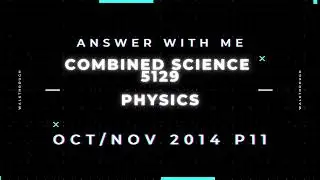 Answer with me - Combined Science 5129 Physics paper 11 October / November 2014. (2014/W/11)