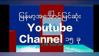 မြန်မာ့အအောင်မြင်ဆုံး Youtube Channel ၁၅ ခု