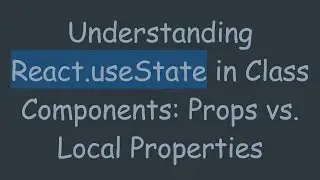 Understanding React.useState in Class Components: Props vs. Local Properties
