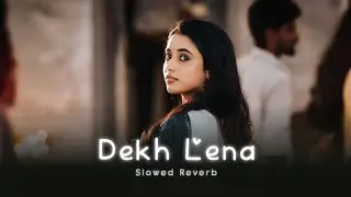Dekh Lena  (Slowed & Reverb) | Arijit Singh | Late-night Player