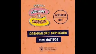 Háblame de Ciencia, episodio 13  Desigualdad explicada con gatitos