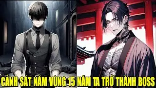 CẢNH SÁT NẰM VÙNG 15 NĂM TA TRỞ THÀNH BOSS | REVIEW PHIM TRUYỆN TRANH HAY