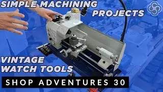SHOP ADVENTURES 30: Simple Machining Projects & Vintage Watchmaking Tools