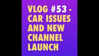 Vlog #53 - Car Issues and New Channel Launch