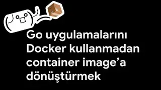 Go uygulamalarından Docker'sız container image yapmak (ko)