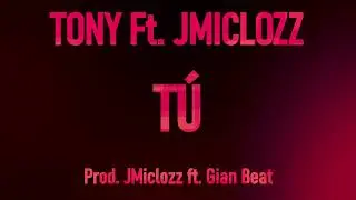 Tony Ft. JMiclozz  - Tú (Lyric Video) | Prod. JMiclozz x Gian Beat