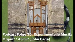Podcast Folge 30: Experimentelle Musik: Organ² / ASLSP (John Cage)