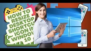 HOW TO RESIZE DESKTOP SHORTCUT ICON IN WINDOWS 10