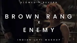Brown Rang x Enemy ( Slowed + Reverb ) | Yo Yo Honey Singh & Imagine Dragons | Indian mashup 2022