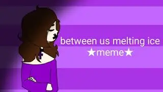 between us melting ice