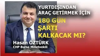 YURTDIŞI ARAÇLARDA 180 GÜN ŞARTI KALKIYOR MU? CHP BURSA MİLLETVEKİLİ HASAN ÖZTÜRK