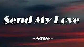Send My Love - Adele (Lyrics)