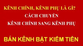 Kênh chính là gì? Kênh phụ là gì? Các phân biệt và cách CHUYỂN