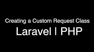 How to Create and Use Custom Request Classes in Laravel for Validation