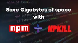 Save Gigabytes Of Space With NPM and NPKill