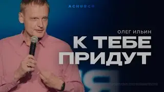 К ТЕБЕ ПРИДУТ/ОЛЕГ ИЛЬИН