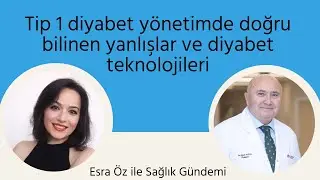 Tip 1 diyabet yönetimde doğru bilinen yanlışlar ve diyabet teknolojileri- Esra Öz ile Sağlık Gündemi