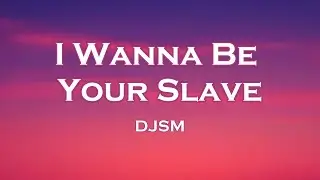 DJSM - I Wanna Be Your Slave (Lyrics) feat. Robbe, Frank Moody, ExtraGirl