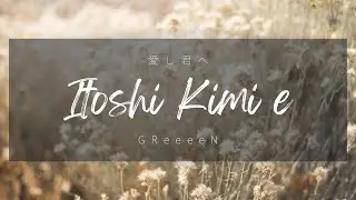GReeeeN - Itoshi Kimi e 「愛しい君へ 」 (Kan/Rom/Eng Lyrics)
