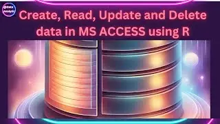 Read, Write, Insert, Delete records in MS Access using R. Comprehensive Guide to CRUD Operations