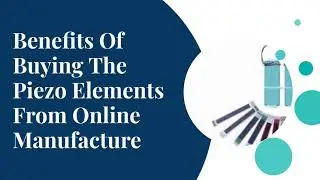 Top Advantages of Buying The Piezo Elements From Online Manufacture