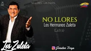No Llores - Los Zuleta - (Letra)