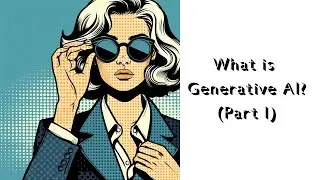 Exploring Generative AI: Definitions, Model Types, and Applications -  Part 1
