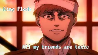 KING FLOCH - ALL MY FRIENDS ARE TOXIC