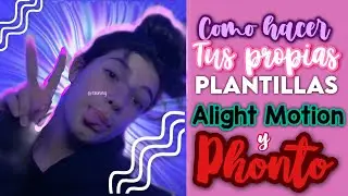 COMO HACER PLANTILLAS CON ALIGHT MOTION Y PHONTO!