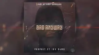 PROPHIT -  Bad Anyway Ft. Irv Dawg (Prod by Randy Sutherland)