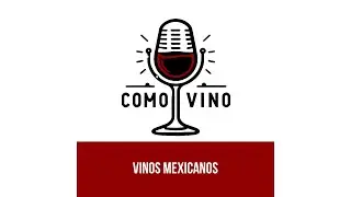 Como Vino EP. 5:  Vinos Mexicanos