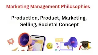 Marketing Management Philosophies (Production, Product, Marketing, Selling, Societal Marketing)