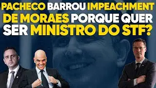 Pacheco barrou impeachment de Moraes porque quer ser ministro do STF?