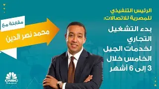 الرئيس التنفيذي للمصرية للاتصالات: بدء التشغيل التجاري لخدمات الجيل الخامس خلال 3 إلى 6 أشهر