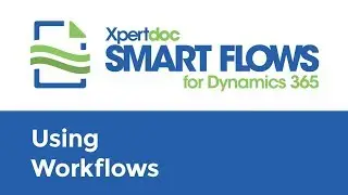 Xpertdoc Smart Flows for Dynamics 365 - Using Workflows