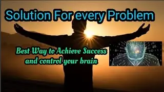 How to control brain. Solution for every problem..Achieve success in easiest way