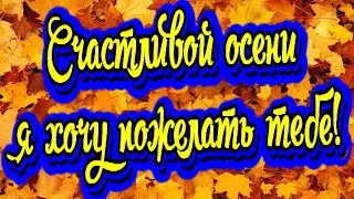 Счастливой осени я хочу пожелать тебе! Новинка! Прекрасное Видео Поздравление! СУПЕР ПОЗДРАВЛЕНИЕ!